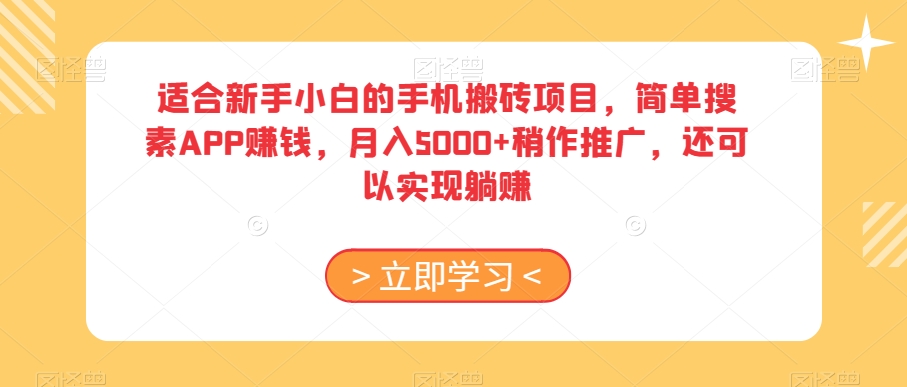 适合新手小白的手机搬砖项目，简单搜素APP赚钱，月入5000+稍作推广，还可以实现躺赚【揭秘】网赚项目-副业赚钱-互联网创业-资源整合八方网创