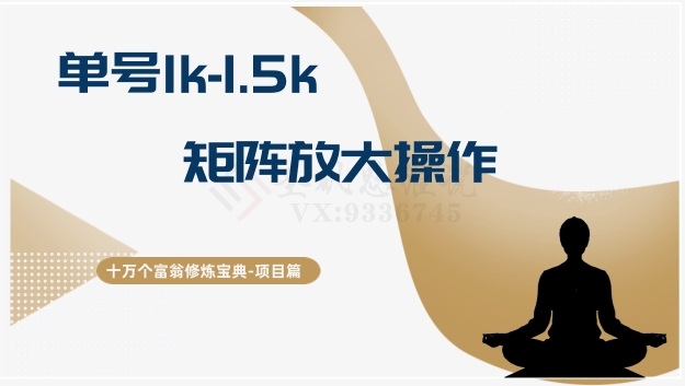 十万个富翁修炼宝典15.单号1k-1.5k，矩阵放大操作网赚项目-副业赚钱-互联网创业-资源整合八方网创