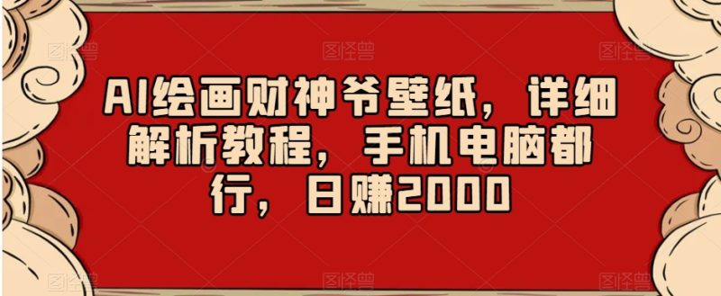 AI绘画财神爷壁纸，详细解析教程，手机电脑都行，日赚2000【揭秘】网赚项目-副业赚钱-互联网创业-资源整合八方网创