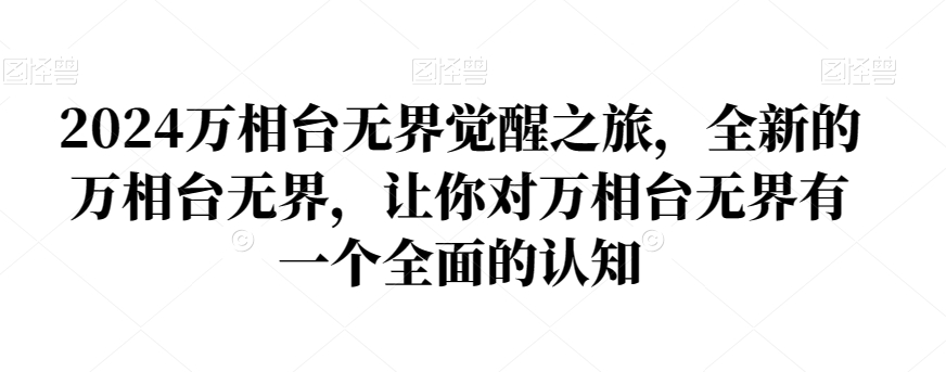 2024万相台无界觉醒之旅，全新的万相台无界，让你对万相台无界有一个全面的认知网赚项目-副业赚钱-互联网创业-资源整合八方网创