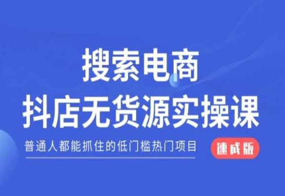 搜索电商抖店无货源必修课，普通人都能抓住的低门槛热门项目【速成版】网赚项目-副业赚钱-互联网创业-资源整合八方网创
