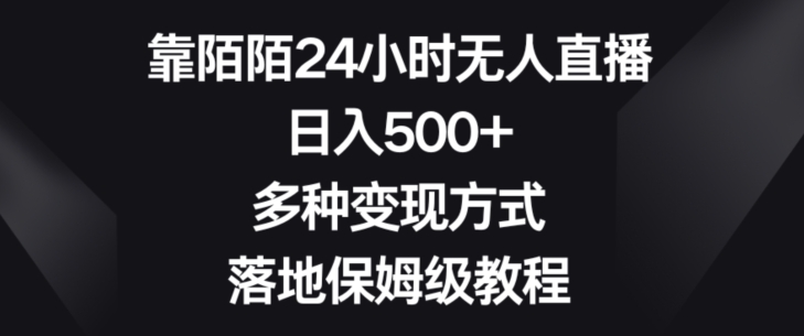 靠陌陌24小时无人直播，日入500+，多种变现方式，落地保姆级教程【揭秘】网赚项目-副业赚钱-互联网创业-资源整合八方网创