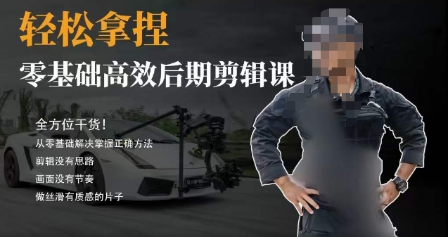 胡子不拍车的轻松后期剪辑课，全方位干货，从零基础解决掌握正确方法网赚项目-副业赚钱-互联网创业-资源整合八方网创