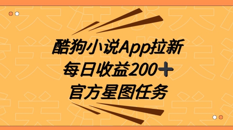 酷狗小说APP拉新，接抖音星图任务，保姆式教学每日收益200+【揭秘】网赚项目-副业赚钱-互联网创业-资源整合八方网创