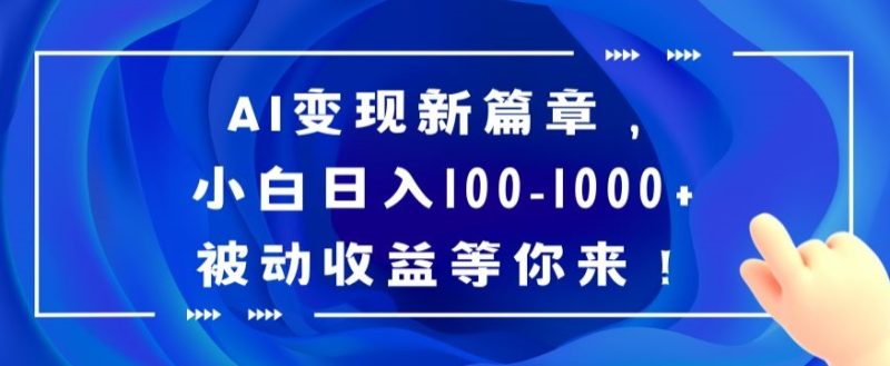 AI变现新篇章，小白日入100-1000+被动收益等你来【揭秘】网赚项目-副业赚钱-互联网创业-资源整合八方网创