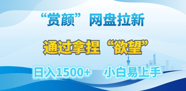 “赏颜”网盘拉新赛道，通过拿捏“欲望”日入1500+，小白易上手【揭秘】网赚项目-副业赚钱-互联网创业-资源整合八方网创