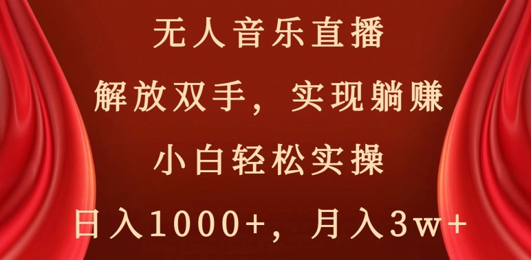 无人音乐直播，解放双手，实现躺赚，小白轻松实操，日入1000+，月入3w+【揭秘】网赚项目-副业赚钱-互联网创业-资源整合八方网创