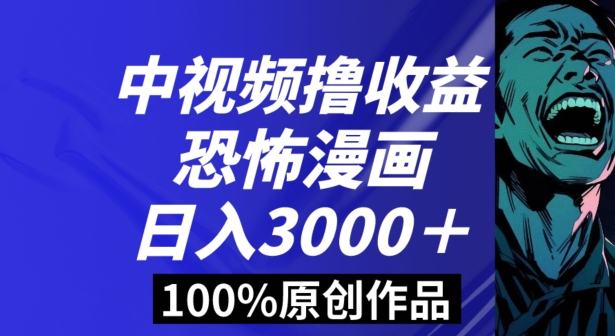 恐怖漫画中视频暴力撸收益，日入3000＋，100%原创玩法，小白轻松上手多种变现方式【揭秘】网赚项目-副业赚钱-互联网创业-资源整合八方网创