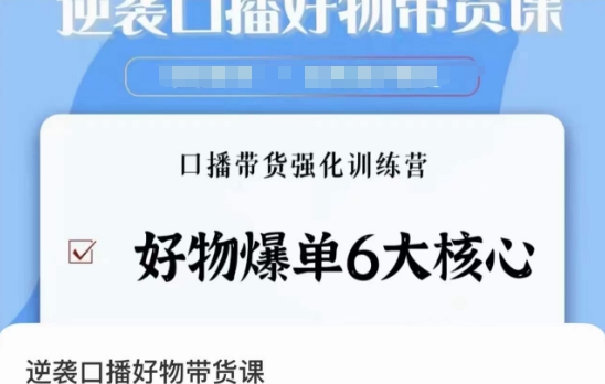 逆袭·口播好物带货课，好物爆单6大核心，口播带货强化训练营网赚项目-副业赚钱-互联网创业-资源整合八方网创