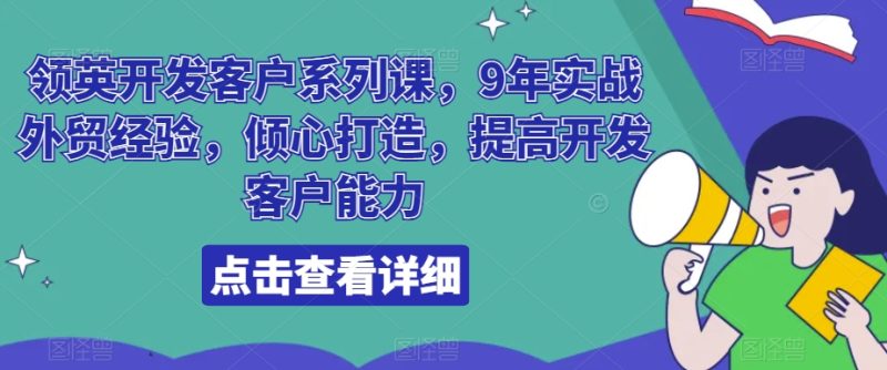 领英开发客户系列课，9年实战外贸经验，倾心打造，提高开发客户能力网赚项目-副业赚钱-互联网创业-资源整合八方网创