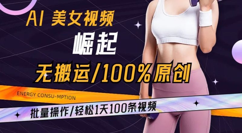 AI美女视频崛起玩法无搬运100%原创，批量操作，轻松1天100条网赚项目-副业赚钱-互联网创业-资源整合八方网创