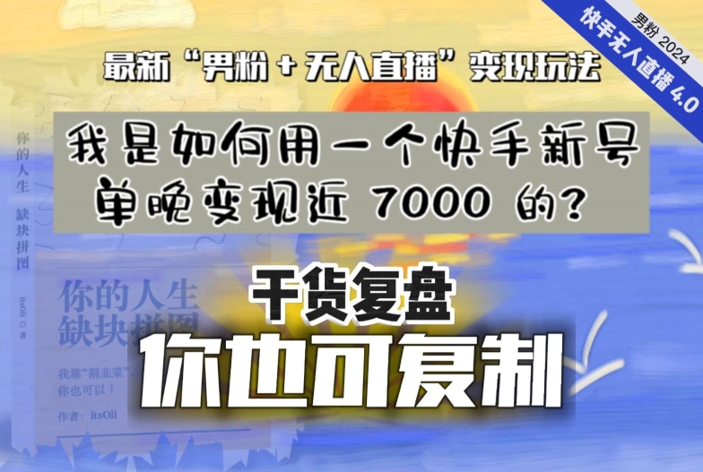 【纯干货复盘】我是如何用一个快手新号单晚变现近 7000 的？最新“男粉+无人直播”变现玩法网赚项目-副业赚钱-互联网创业-资源整合八方网创