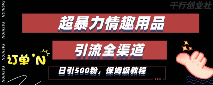 最新情趣项目引流全渠道，自带高流量，保姆级教程，轻松破百单，日引500+粉网赚项目-副业赚钱-互联网创业-资源整合八方网创