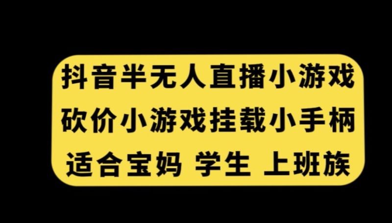 抖音半无人直播砍价小游戏，挂载游戏小手柄，适合宝妈学生上班族网赚项目-副业赚钱-互联网创业-资源整合八方网创