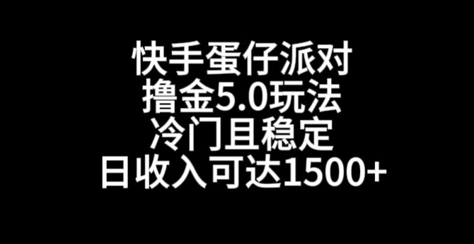 快手蛋仔派对撸金5.0玩法，冷门且稳定，单个大号，日收入可达1500+网赚项目-副业赚钱-互联网创业-资源整合八方网创
