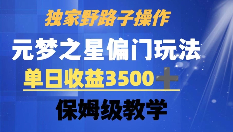 独家野路子玩法，无视机制，元梦之星偏门操作，单日收益3500+，保姆级教学网赚项目-副业赚钱-互联网创业-资源整合八方网创