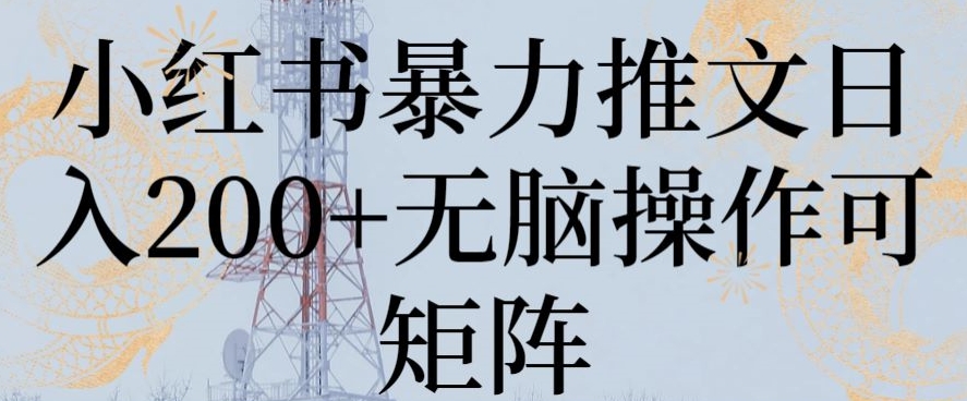 小红书暴力推文日入200+无脑操作可矩阵网赚项目-副业赚钱-互联网创业-资源整合八方网创