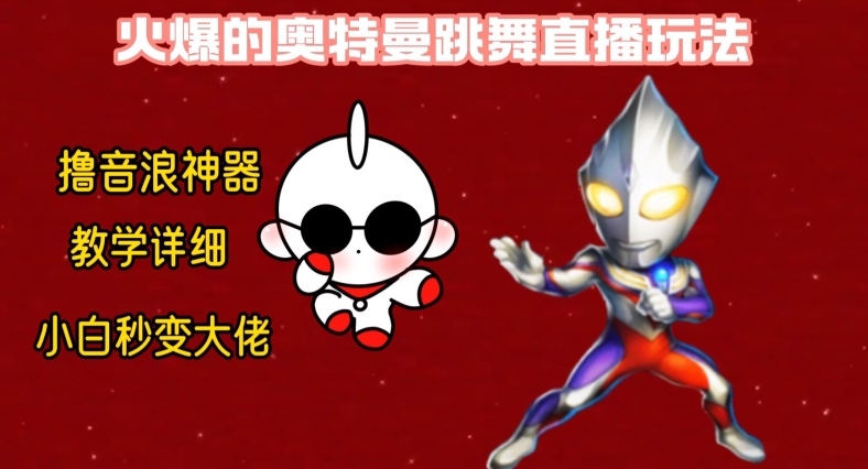 最新火爆奥特曼跳舞24小时无人直播，单场6小时撸10W音浪，小白也可操作，保姆级教学网赚项目-副业赚钱-互联网创业-资源整合八方网创