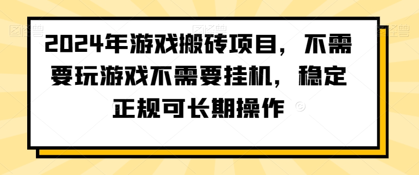 2024年游戏搬砖项目，不需要玩游戏不需要挂机，稳定正规可长期操作网赚项目-副业赚钱-互联网创业-资源整合八方网创