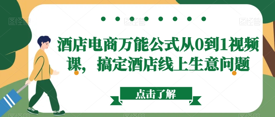 酒店电商万能公式从0到1视频课，搞定酒店线上生意问题网赚项目-副业赚钱-互联网创业-资源整合八方网创