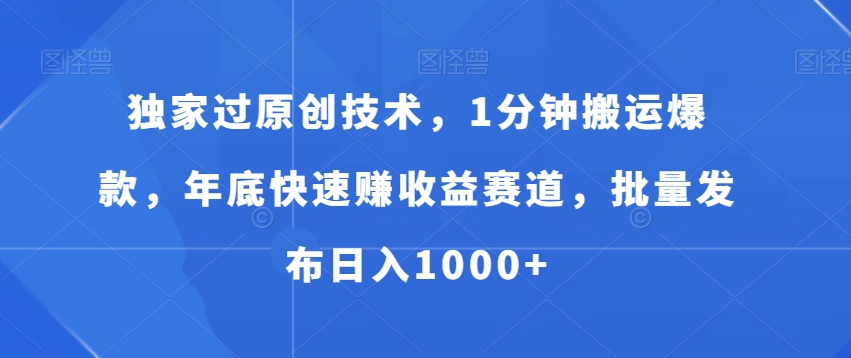 独家过原创技术，1分钟搬运爆款，年底快速赚收益赛道，批量发布日入1000+网赚项目-副业赚钱-互联网创业-资源整合八方网创