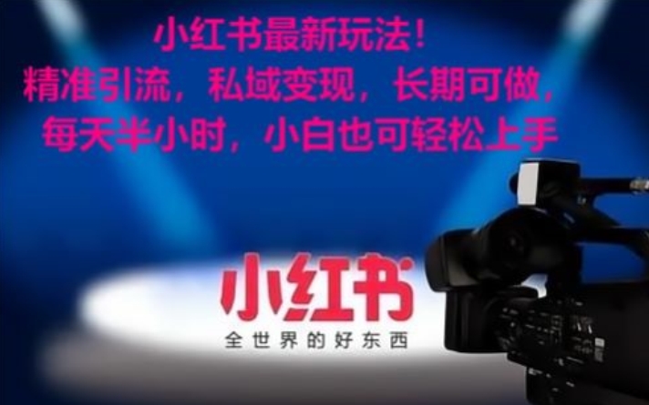 小红书最新玩法！精准引流，私域变现，长期可做，每天半小时，小白也可轻松上手网赚项目-副业赚钱-互联网创业-资源整合八方网创