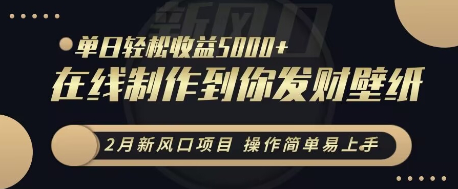 2月新风口项目，操作简单易上手，在线制作到你发财手机壁纸，单日轻松收益5000+网赚项目-副业赚钱-互联网创业-资源整合八方网创