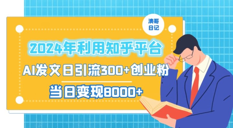 2024年利用知乎平台，AI发文日引流300+创业粉，当日变现1000+网赚项目-副业赚钱-互联网创业-资源整合八方网创