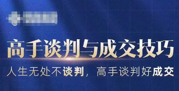 高手谈判与成交技巧，人生无处不谈判，高手谈判好成交网赚项目-副业赚钱-互联网创业-资源整合八方网创