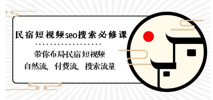 民宿-短视频seo搜索必修课：带你布局-民宿短视频自然流，付费流，搜索流量网赚项目-副业赚钱-互联网创业-资源整合八方网创