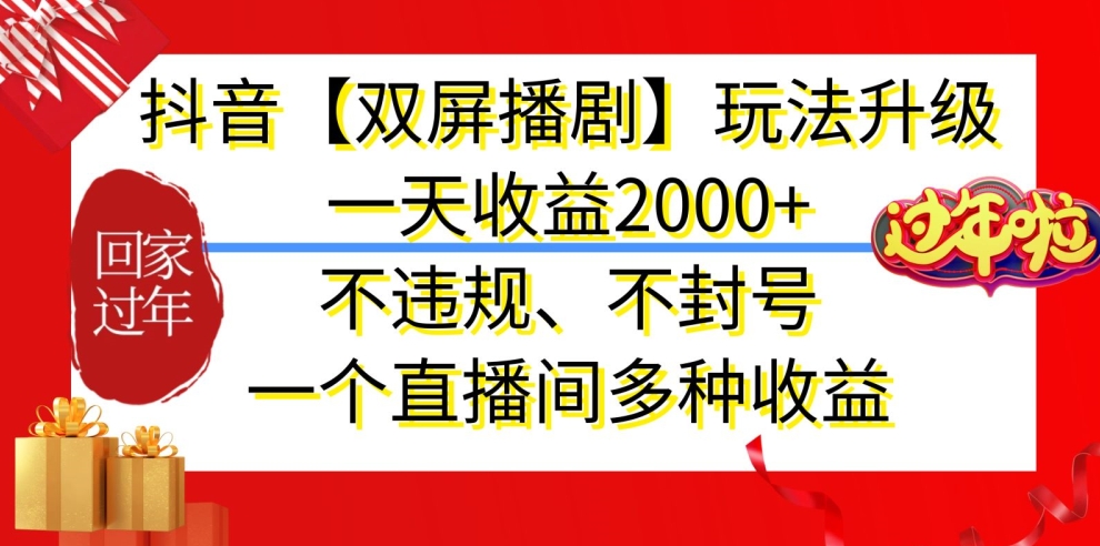 抖音【双屏播剧】玩法升级，一天收益2000+，不违规、不封号，一个直播间多种收益网赚项目-副业赚钱-互联网创业-资源整合八方网创