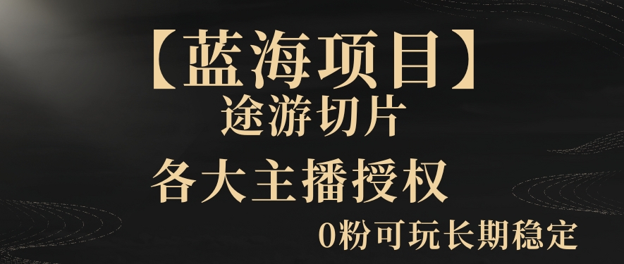 【蓝海项目】抖音途游切片实测一星期收入5000+0粉可玩长期稳定网赚项目-副业赚钱-互联网创业-资源整合八方网创