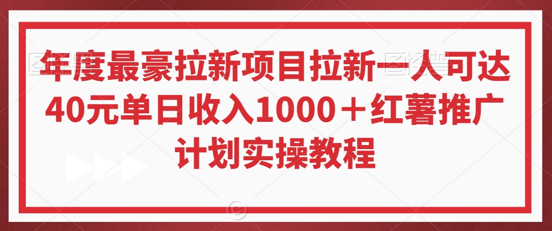 年度最豪拉新项目拉新一人可达40元单日收入1000＋红薯推广计划实操教程网赚项目-副业赚钱-互联网创业-资源整合八方网创