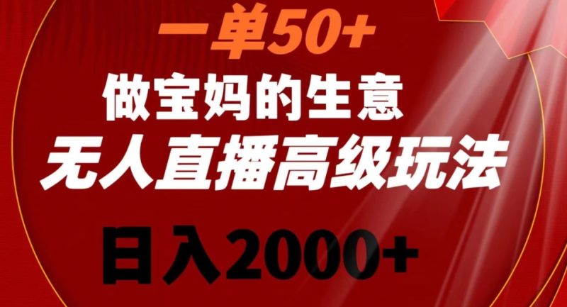 一单50做宝妈的生意，新生儿胎教资料无人直播高级玩法，日入2000+网赚项目-副业赚钱-互联网创业-资源整合八方网创