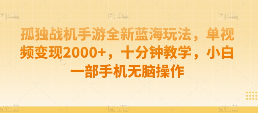 孤独战机手游全新蓝海玩法，单视频变现2000+，十分钟教学，小白一部手机无脑操作网赚项目-副业赚钱-互联网创业-资源整合八方网创