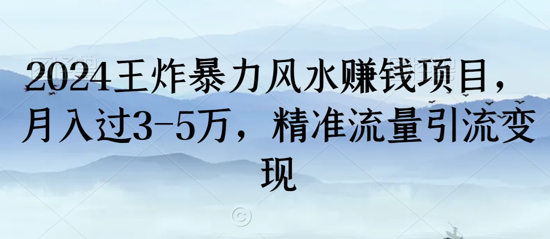 2024王炸暴力风水赚钱项目，月入过3-5万，精准流量引流变现网赚项目-副业赚钱-互联网创业-资源整合八方网创