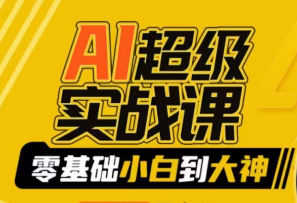 AI超级实战课：零基础小白到大神，掌握ai绘画玩法与变现网赚项目-副业赚钱-互联网创业-资源整合八方网创