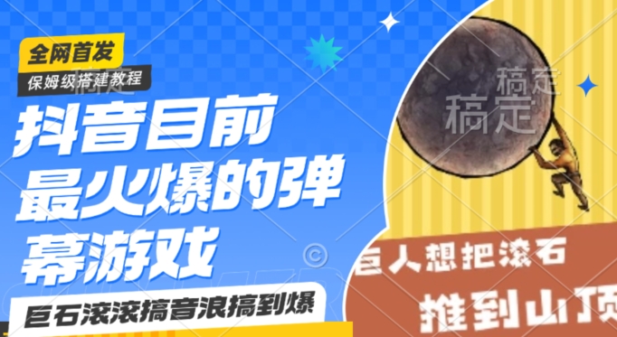 抖音目前最火爆的弹幕游戏巨石滚滚，搞音浪搞到爆，保姆级搭建教程，小白一小时上手网赚项目-副业赚钱-互联网创业-资源整合八方网创