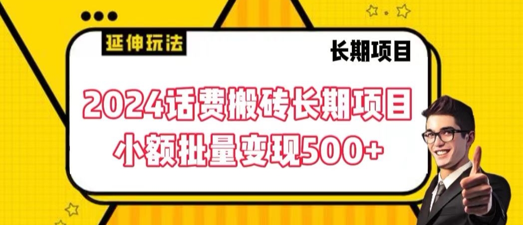 2024话费搬砖长期项目，小额批量变现500+网赚项目-副业赚钱-互联网创业-资源整合八方网创