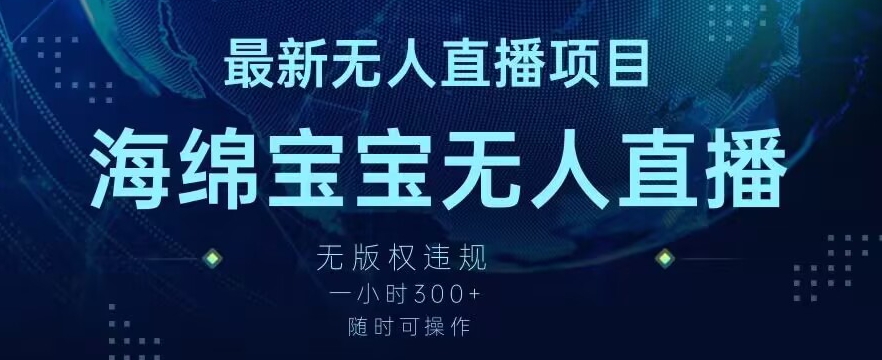 最新海绵宝宝无人直播项目，实测无版权违规，挂小铃铛一小时300+，随时可操作网赚项目-副业赚钱-互联网创业-资源整合八方网创
