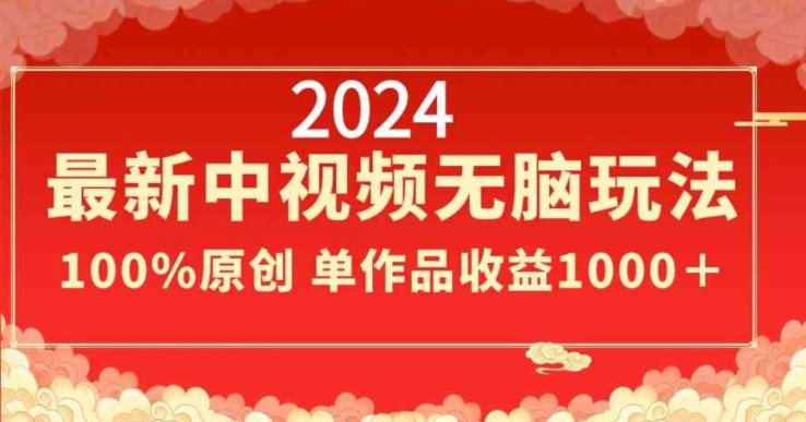 2024最新中视频无脑玩法，作品制作简单，100%原创，单作品收益1000＋网赚项目-副业赚钱-互联网创业-资源整合八方网创