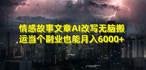情感故事文章AI改写无脑搬运当个副业也能月入6000+网赚项目-副业赚钱-互联网创业-资源整合八方网创