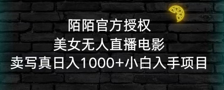 陌陌官方授权美女无人直播电影，卖写真日入1000+小白入手项目网赚项目-副业赚钱-互联网创业-资源整合八方网创