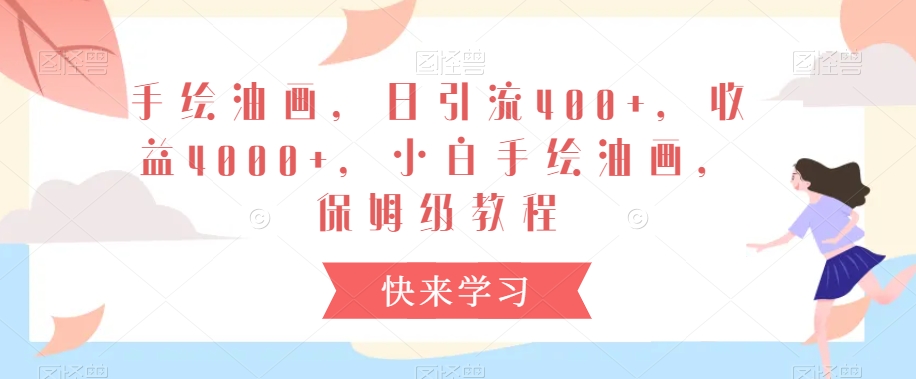 手绘油画，日引流400+，收益4000+，小白手绘油画，保姆级教程网赚项目-副业赚钱-互联网创业-资源整合八方网创