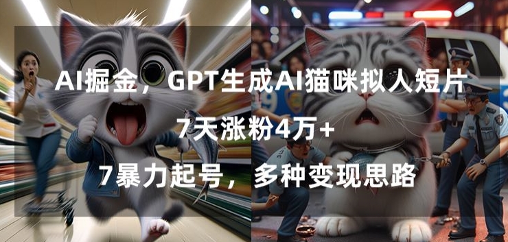 GPT生成AI猫咪拟人短片，7天涨粉4万+，暴力起号，多种变现思路网赚项目-副业赚钱-互联网创业-资源整合八方网创