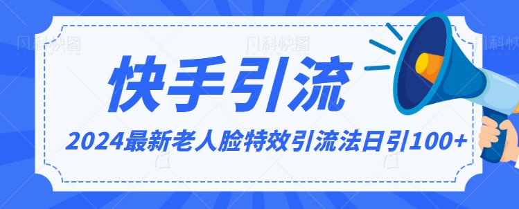 2024全网最新讲解老人脸特效引流方法，日引流100+，制作简单，保姆级教程网赚项目-副业赚钱-互联网创业-资源整合八方网创