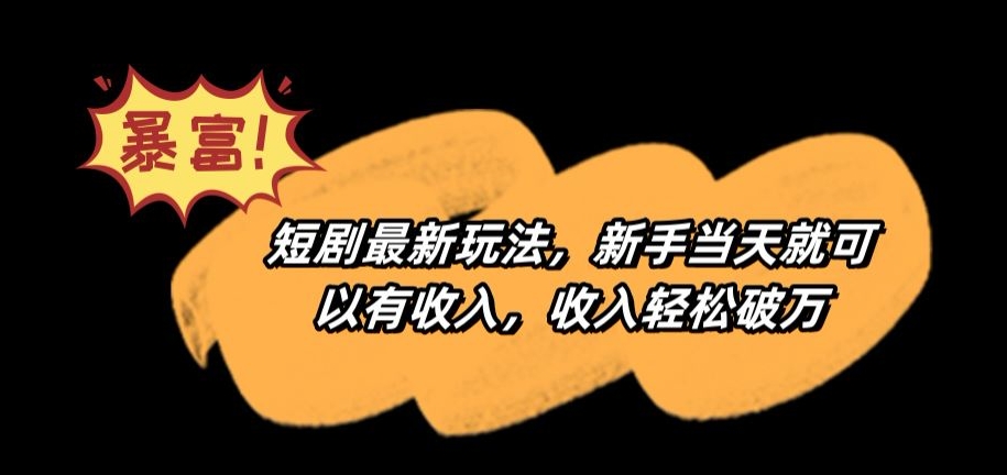 短剧最新玩法，新手当天就可以有收入，收入轻松破万网赚项目-副业赚钱-互联网创业-资源整合八方网创