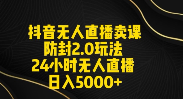 抖音无人直播卖课防封2.0玩法24小时无人直播日入5000+【附直播素材+音频】网赚项目-副业赚钱-互联网创业-资源整合八方网创
