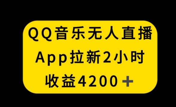 QQ音乐无人直播APP拉新，2小时收入4200，不封号新玩法网赚项目-副业赚钱-互联网创业-资源整合八方网创