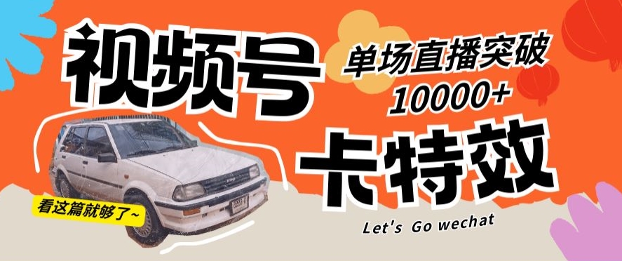 视频号技术卡特效，学会直播单场爆10000+网赚项目-副业赚钱-互联网创业-资源整合八方网创